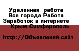 Удаленная  работа - Все города Работа » Заработок в интернете   . Крым,Симферополь